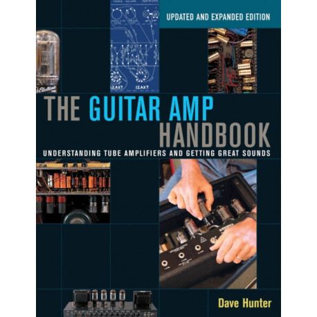 The Guitar Amp Handbook: Understanding Tube Amplifiers and Getting Great Sounds
