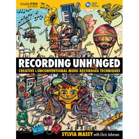 Recording Unhinged: Creative and Unconventional Music Recording Techniques