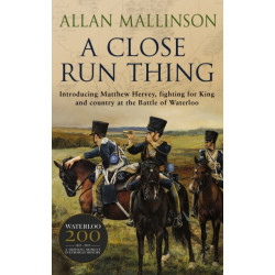 A Close Run Thing (The Matthew Hervey Adventures: 1): A high-octane and fast-paced military action adventure guaranteed to have you gripped!