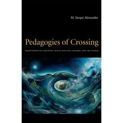 Pedagogies of Crossing: Meditations on Feminism, Sexual Politics, Memory, and the Sacred