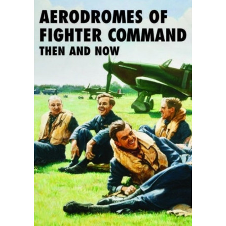 Aerodromes of Fighter Command: Then and Now