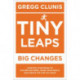 Tiny Leaps, Big Changes: Everyday Strategies to Accomplish More, Crush Your Goals, and Create the Life You Want