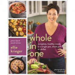 Whole in One: Complete, Healthy Meals in a Single Pot, Sheet, Pan, or Skillet