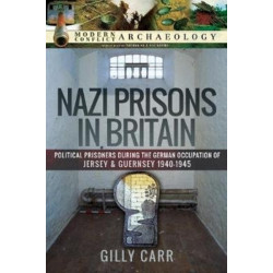 Nazi Prisons in the British Isles: Political Prisoners during the German Occupation of Jersey and Guernsey, 1940-1945