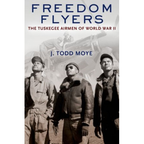 Freedom Flyers: The Tuskegee Airmen of World War II