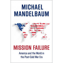 Mission Failure: America and the World in the Post-Cold War Era