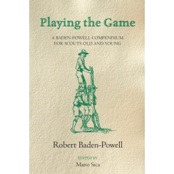 Playing the Game: A Baden-Powell Compendium for Scouts Old and Young