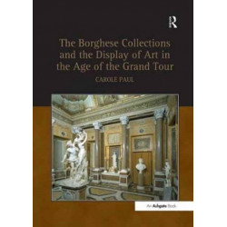 The Borghese Collections and the Display of Art in the Age of the Grand Tour
