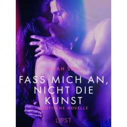Fass mich an, nicht die Kunst: Erotische Novelle