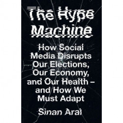 The Hype Machine: How Social Media Disrupts Our Elections, Our Economy and Our Health - and How We Must Adapt