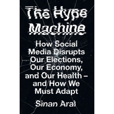 The Hype Machine: How Social Media Disrupts Our Elections, Our Economy and Our Health - and How We Must Adapt