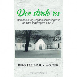 DEN STØRSTE ROS - Barndoms- og ungdomserindringer fra Undløse Præstegård 1955-74