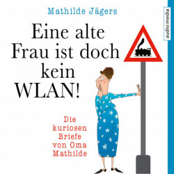 Eine alte Frau ist doch kein WLAN! - Die kuriosen Briefe von Oma Mathilde