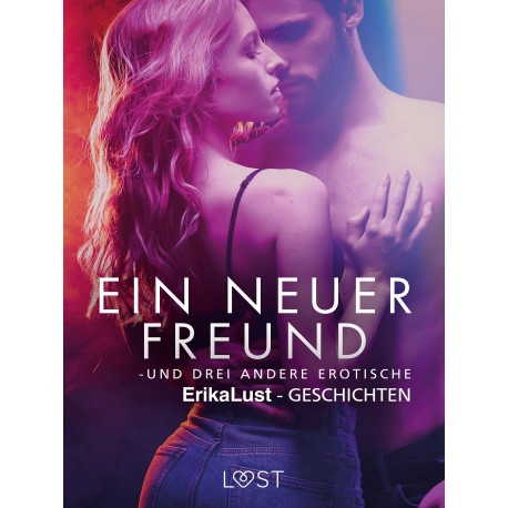Ein neuer Freund – und drei andere erotische Erika Lust-Geschichten