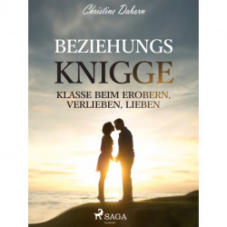 Beziehungs-Knigge - Klasse beim Erobern, Verlieben, Lieben