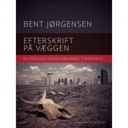Efterskrift på væggen. En zoologs essays om Homo tyrannicus