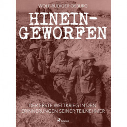 Hineingeworfen: Der Erste Weltkrieg in den Erinnerungen seiner Teilnehmer