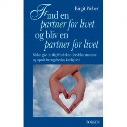 Find en partner for livet og bliv en partner for livet: Sådan gør du dig fri af dine ubevidste mønstre og opnår betingelsesløs kærlighed