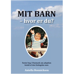 Mit barn – hvor er du?: Første bog i Danmark om adoption fortalt af den biologiske mor.