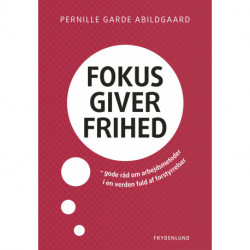 Fokus giver frihed: – gode råd om arbejdsmetoder i en verden fuld af forstyrrelser