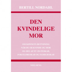 Den kvindelige mor: Om kønnets betydning når du er kvinde og mor og del af et ægteskab, forældreskab og familieskab