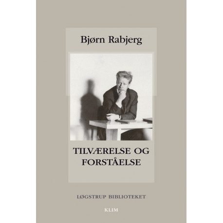 Tilværelse og forståelse: Et antropologisk grundtema i Løgstrups teologiske og filosofiske tænkning