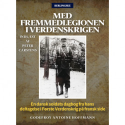 Med fremmedlegionen i verdenskrigen: En dansk soldats dagbog fra hans deltagelse i Første Verdenskrig på fransk side