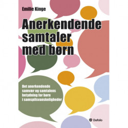 Anerkendende samtaler med børn: Det anerkendende samvær og samtalens betydning for børn i samspilsvanskeligheder