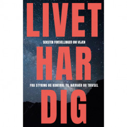 Livet Har Dig: Seksten fortællinger om vejen fra styring og kontrol til nærvær og trivsel.