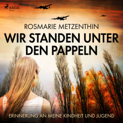 Wir standen unter den Pappeln - Erinnerung an meine Kindheit und Jugend
