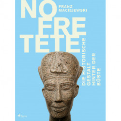 Nofretete: Die historische Gestalt hinter der Büste