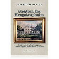 SLÆGTEN FRA KROGSTRUPHOLM: Krogstrupholm, Flejsborggård, Vesterårupgård, Nørre Snede og Odense