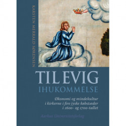Til evig ihukommelse: Økonomi og mindekultur i kirkerne i fire jyske købstæder i 1600- og 1700-tallet