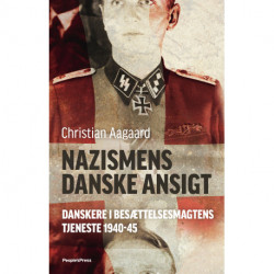 Nazismens danske ansigt: Danskere i besættelsesmagtens tjeneste 1940-45