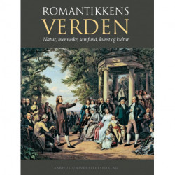 Romantikkens verden: Natur, menneske, samfund, kunst og kultur