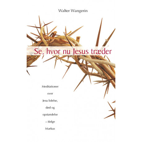Se, hvor nu Jesus træder: Meditationer over Jesu lidelse, død og opstandelse – ifølge Markus