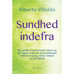 Sundhed indefra: Bliv guidet af shamanistisk visdom og den nyeste viden om sammenhængen mellem ernæring, tanker, følelser og dit helbred