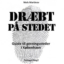 Dræbt på stedet. Guide til gerningssteder i København: Guide til gerningssteder i København
