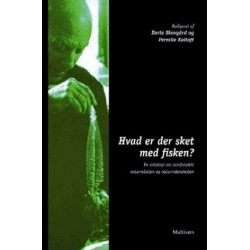 Hvad er der sket med fisken?: En antologi om samfundets naturrelation og naturvidenskaben