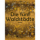 Die fünf Waldstädte. Ein Buch für Menschen, die jung sind