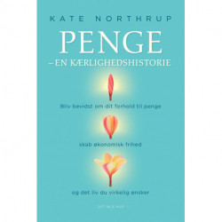 Penge - en kærlighedshistorie: Bliv bevidst om dit forhold til penge, skab økonomisk frihed og det liv du virkelig ønsker