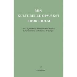 Min kulturelle opvækst i Hørsholm: - set i et personligt perspektiv med mytiske, kulturhistoriske og historiske briller på