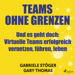 Teams ohne Grenzen - Und es geht doch: Virtuelle Teams erfolgreich vernetzen, führen, leben