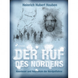 Der Ruf des Nordens. Abenteuer und Heldentum der Nordpolfahrer