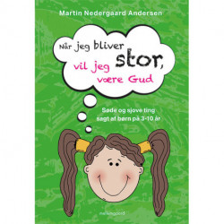 Når jeg bliver stor, vil jeg være Gud: Søde og sjove ting sagt af børn på 3-10 år