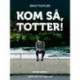 Kom så, Totter