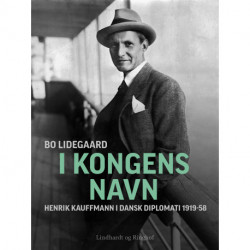 I Kongens Navn - Henrik Kauffmann i dansk diplomati 1919-58