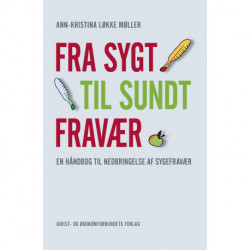 Fra sygt til sundt fravær: — en håndbog til nedbringelse af sygefravær