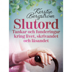 "Slutord" Tankar och funderingar kring livet, skrivandet och läsandet