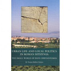 Urban Life and Local Politics in Roman Bithynia: The Small World of Dion Chrysostomos